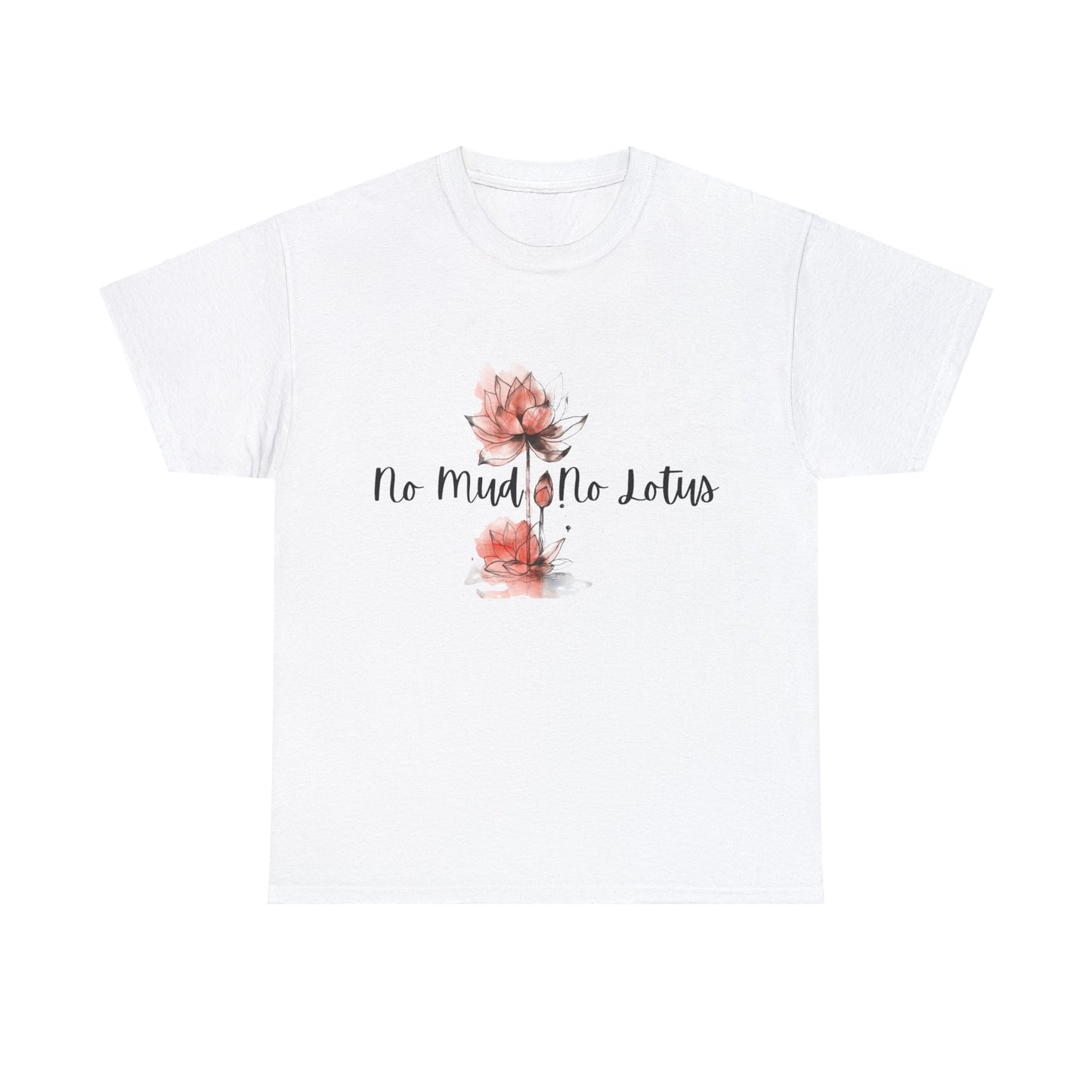 No Mud No Lotus Our Grow Through It Line of Designs A Heavy 100% Cotton Inspirational Tee