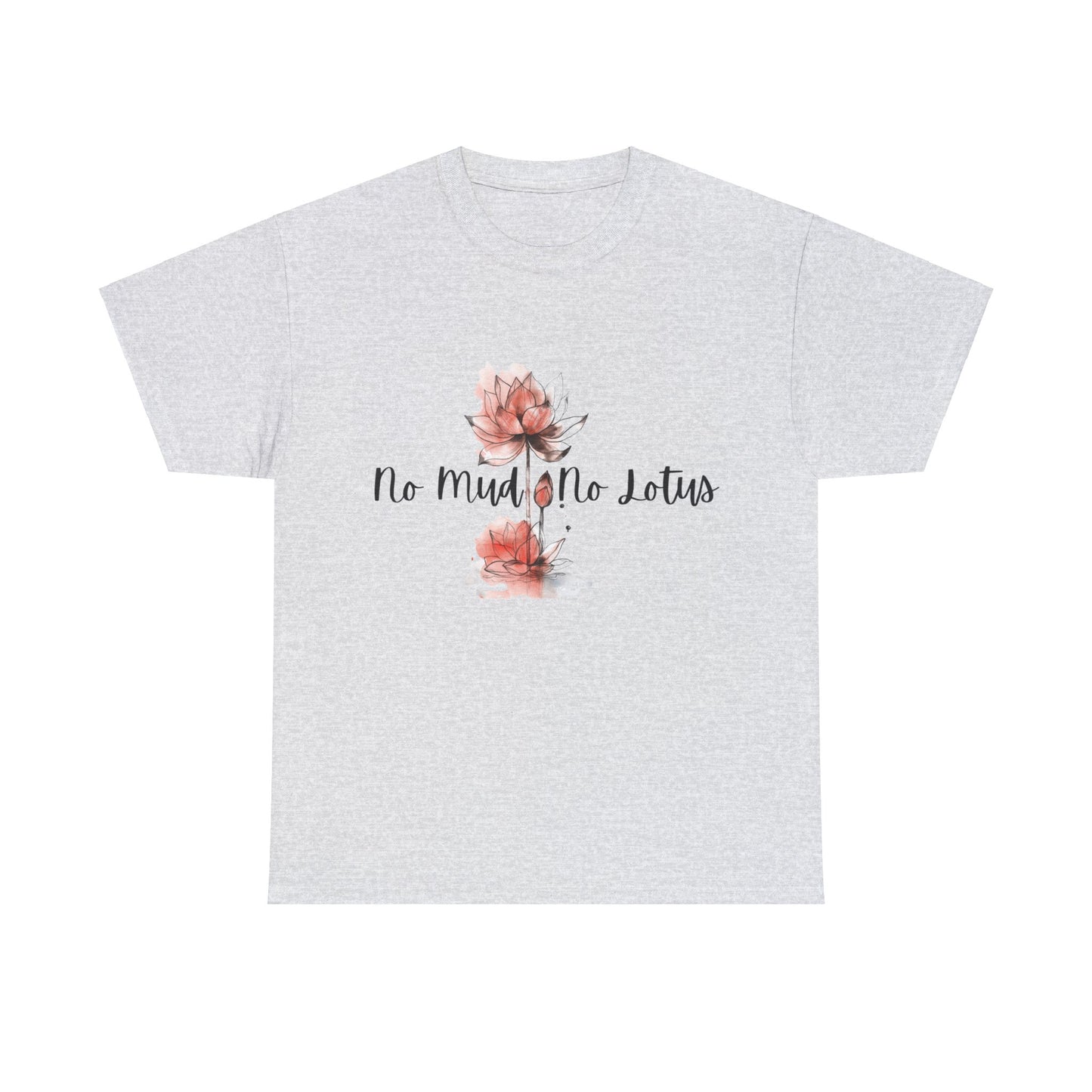 No Mud No Lotus Our Grow Through It Line of Designs A Heavy 100% Cotton Inspirational Tee