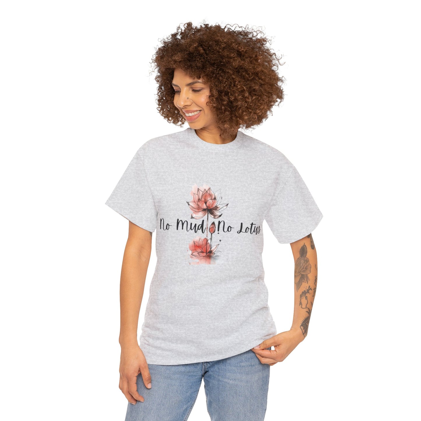 No Mud No Lotus Our Grow Through It Line of Designs A Heavy 100% Cotton Inspirational Tee